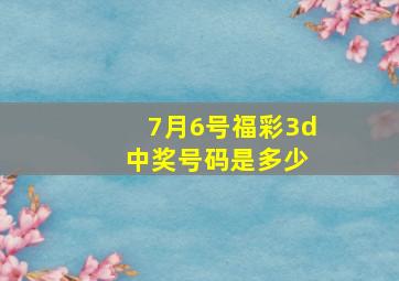 7月6号福彩3d 中奖号码是多少